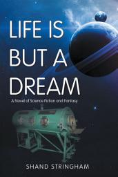 Icon image LIFE IS BUT A DREAM: A Novel of Science Fiction and Fantasy