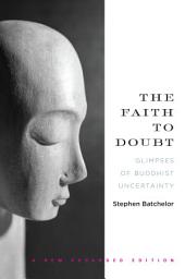 Icon image The Faith to Doubt: Glimpses of Buddhist Uncertainty