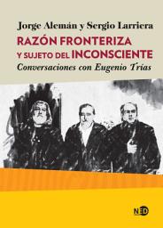Icon image Razón fronteriza y sujeto del inconsciente: Conversaciones con Eugenio Trías