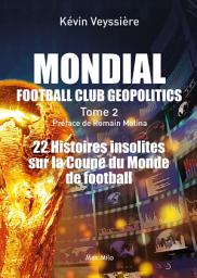 Icon image Mondial : Football Club Geopolitics - Tome 2: 22 histoires insolites sur la coupe du monde de football - Essais - documents