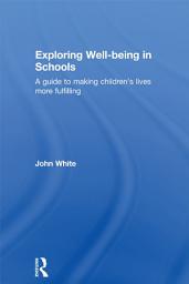 Icon image Exploring Well-Being in Schools: A Guide to Making Children's Lives more Fulfilling