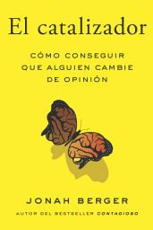 Icon image El catalizador: Cómo conseguir que alguien cambie de opinión