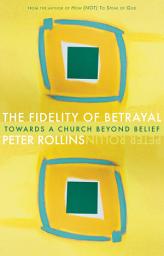 Icon image The Fidelity of Betrayal: Towards a Church Beyond Belief