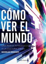 Icon image Cómo ver el mundo: Una nueva introducción a la cultura visual