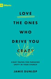 Icon image Love the Ones Who Drive You Crazy: Eight Truths for Pursuing Unity in Your Church