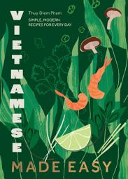 Icon image Vietnamese Made Easy: Simple, Modern Recipes for Every Day