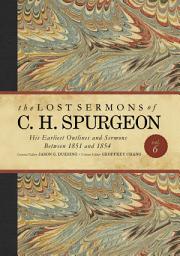 Icon image The Lost Sermons of C. H. Spurgeon Volume VI: His Earliest Outlines and Sermons Between 1851 and 1854