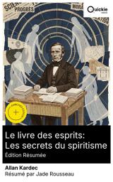 Icon image Le livre des esprits: Les secrets du spiritisme (Édition résumée): Édition enrichie. Catéchisme spirite en questions-réponses: Esprits supérieurs, lois morales, réincarnation et consolations
