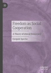 Icon image Freedom as Social Cooperation: A Theory of Liberal Democracy