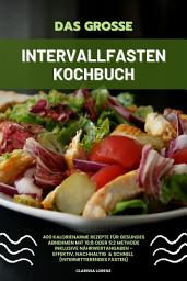 Icon image Das große Intervallfasten Kochbuch: 400 kalorienarme Rezepte für gesundes Abnehmen mit 16:8 oder 5:2 Methode inklusive Nährwertangaben - effektiv, nachhaltig und schnell (Intermittierendes Fasten)