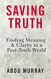 Icon image Saving Truth: Finding Meaning and Clarity in a Post-Truth World