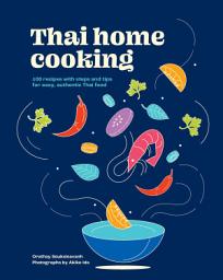 Icon image Thai Home Cooking: 100 recipes with steps and tips for easy, authentic Thai food