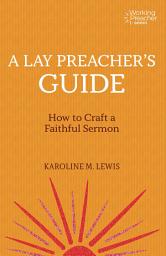 Icon image A Lay Preacher's Guide: How to Craft a Faithful Sermon