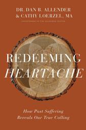 Icon image Redeeming Heartache: How Past Suffering Reveals Our True Calling