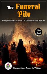 Icon image The Funeral Pile: François Marie Arouet De Voltaire's Trial by Fire: Most Valuable Bestseller eBooks