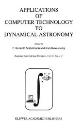Icon image Applications of Computer Technology to Dynamical Astronomy: Proceedings of the 109th Colloquium of the International Astronomical Union, held in Gaithersburg, Maryland, 27–29 July 1988
