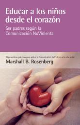 Icon image Educar a los niños desde el corazón: Ser padres según la Comunicación NoViolenta