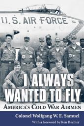 Icon image I Always Wanted to Fly: America’s Cold War Airmen