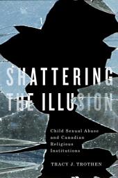 Icon image Shattering the Illusion: Child Sexual Abuse and Canadian Religious Institutions