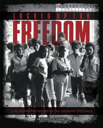 Icon image Locked Up for Freedom: Civil Rights Protesters at the Leesburg Stockade