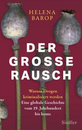Icon image Der große Rausch: Warum Drogen kriminalisiert werden. Eine globale Geschichte vom 19. Jahrhundert bis heute