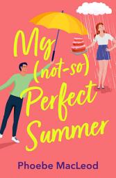 Icon image My Not So Perfect Summer: A friends-to-lovers romantic comedy from TOP TEN BESTSELLER Phoebe MacLeod