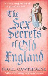 Icon image The Sex Secrets Of Old England: A saucy compendium of our passionate past