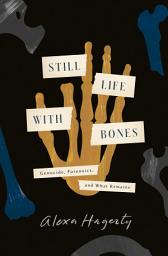 Icon image Still Life with Bones: Genocide, Forensics, and What Remains