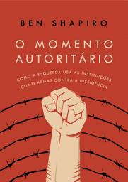 Icon image O momento autoritário: Como a esquerda usa as instituições como armas contra a dissidência, Edição 2