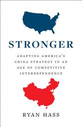 Icon image Stronger: Adapting America's China Strategy in an Age of Competitive Interdependence