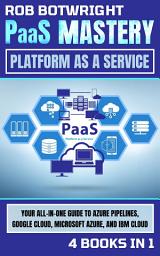 Icon image PaaS Mastery: Platform As A Service: Your All-In-One Guide To Azure Pipelines, Google Cloud, Microsoft Azure, And IBM Cloud