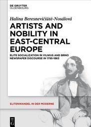 Icon image Artists and Nobility in East-Central Europe: Elite Socialization in Vilnius and Brno Newspaper Discourse in 1795-1863