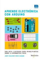 Icon image Aprende electrónica con Arduino: Una guía ilustrada para principiantes sobre la informática física