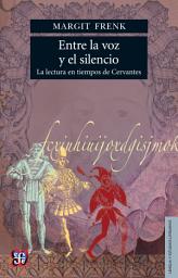 Icon image Entre la voz y el silencio: La lectura en tiempos de Cervantes
