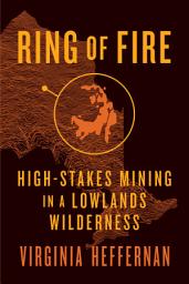 Icon image Ring of Fire: High-Stakes Mining in a Lowlands Wilderness