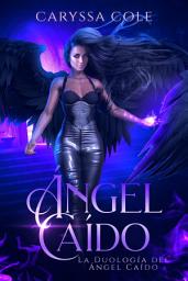 Icon image Ángel Caído: Un ángel caído condenada a elegir entre su deber y su deseo, Edición 2
