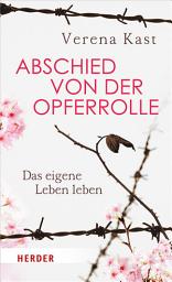 Icon image Abschied von der Opferrolle: Das eigene Leben leben