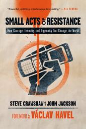 Icon image Small Acts of Resistance: How Courage, Tenacity, and Ingenuity Can Change the World