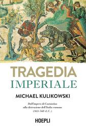Icon image Tragedia imperiale: Dall'impero di Costantino alla distruzione dell'Italia romana (363-568 d.C.)