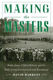 Icon image Making the Masters: Bobby Jones and the Birth of America's Greatest Golf Tournament