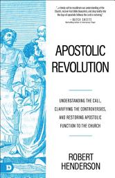 Icon image Apostolic Revolution: Understanding the Call, Clarifying the Controversies, and Restoring Apostolic Function to the Church
