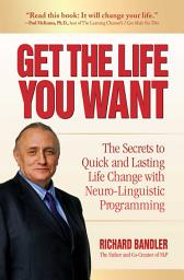Icon image Get the Life You Want: The Secrets to Quick and Lasting Life Change with Neuro-Linguistic Programming