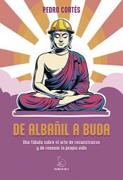 Icon image DE ALBAÑIL A BUDA: Una fábula sobre el arte de reconstruirse y de renovar la propia vida