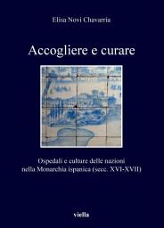 Icon image Accogliere e curare: Ospedali e culture delle nazioni nella Monarchia ispanica (secc. XVI-XVII)