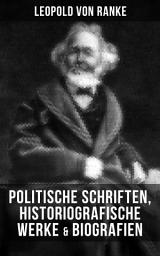 Icon image Leopold von Ranke: Politische Schriften, Historiografische Werke & Biografien: Aus Zwei Jahrtausenden Deutscher Geschichte + Friedrich II. König von Preußen + Das Römische Imperium der Cäsaren + Zum Kriege 1870/71 + Elisabeth, Königin von England + Bacon und Shakespeare...