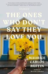 Icon image The Ones Who Don't Say They Love You: Stories