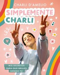 Icon image Simplemente Charli: Mis secretos para que brilles siendo tú