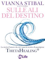 Icon image Sulle ali del destino: La storia d’amore da cui è nata la tecnica di guarigione ThetaHealing