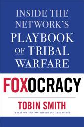 Icon image Foxocracy: Inside the Network's Playbook of Tribal Warfare