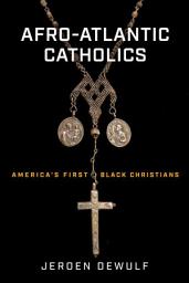 Icon image Afro-Atlantic Catholics: America’s First Black Christians
